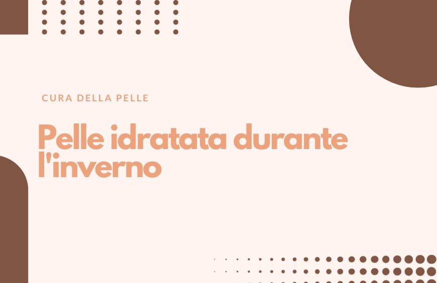 Come mantenere la pelle idratata durante l'inverno