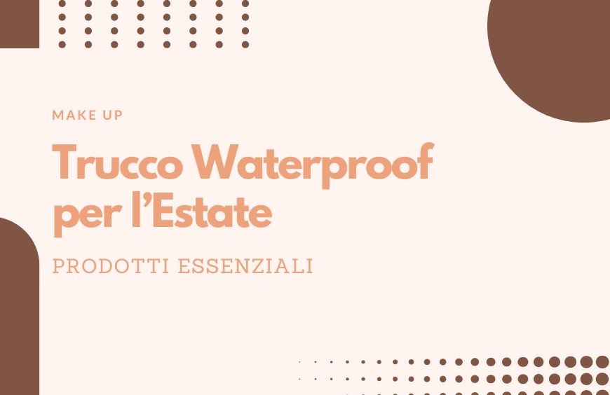Trucco Waterproof per l'Estate: Prodotti Essenziali