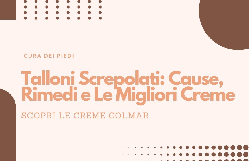 Talloni Screpolati: Cause, Rimedi e Le Migliori Creme Golmar