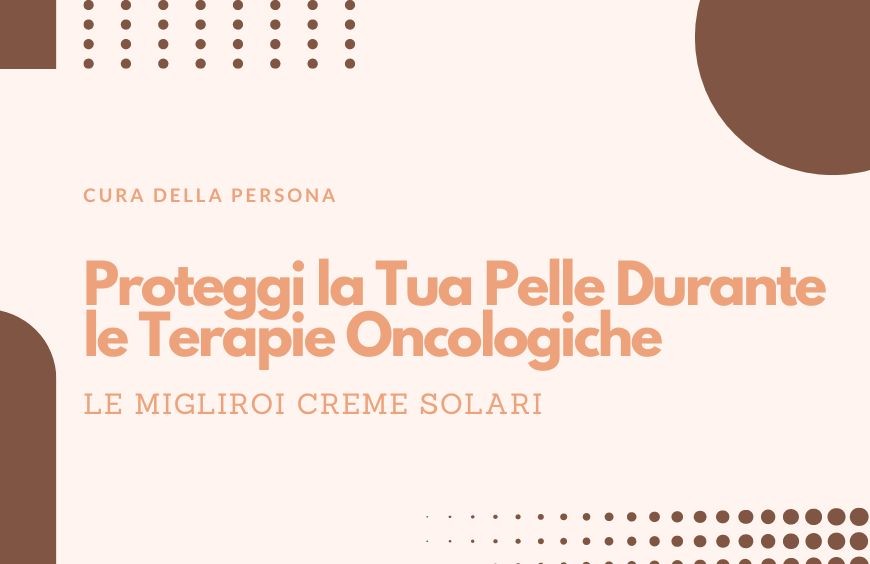 Proteggi la Tua Pelle Durante le Terapie Oncologiche