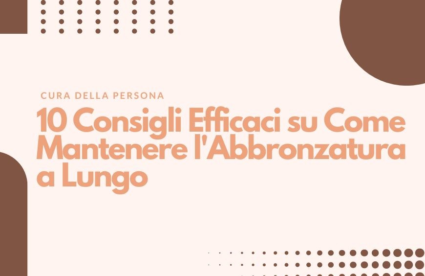 10 Consigli Efficaci su Come Mantenere l'Abbronzatura a Lungo