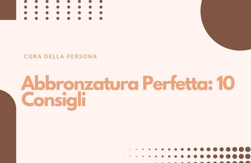 Abbronzatura Perfetta: 10 Consigli