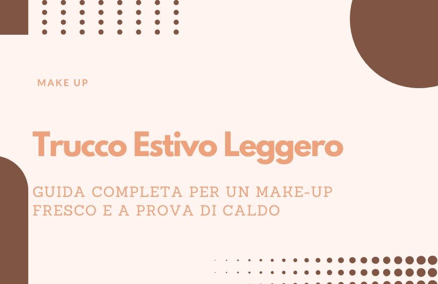 Trucco Estivo Leggero: Guida Completa per un Make-Up Fresco e a Prova di Caldo