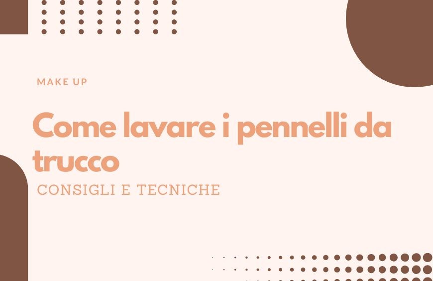 Come lavare i pennelli da trucco: la guida definitiva