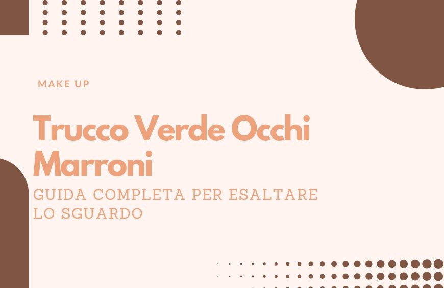 Trucco Verde Occhi Marroni: Guida Completa per Esaltare lo Sguardo